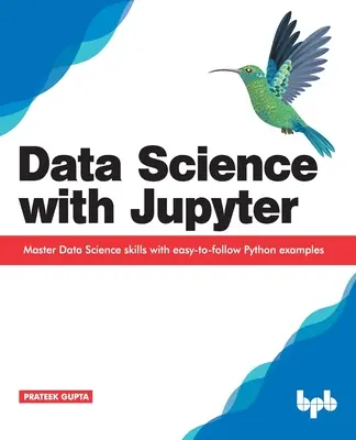 Adattudomány a Jupyterrel: Az adattudományi készségek elsajátítása könnyen követhető Python példákkal - Data Science with Jupyter: Master Data Science skills with easy-to-follow Python examples