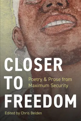 Közelebb a szabadsághoz: Próza és költészet a szigorított fegyházból - Closer to Freedom: Prose & Poetry From Maximum Security