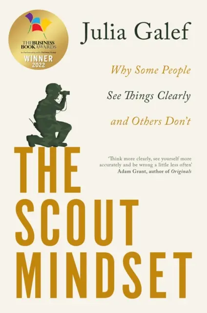 Scout Mindset - Miért látják egyesek tisztán a dolgokat, mások pedig nem - Scout Mindset - Why Some People See Things Clearly and Others Don't