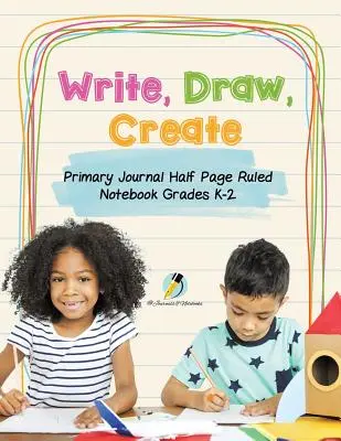 Írni, rajzolni, létrehozni Primary Journal Half Page Ruled Notebook Grades K-2 - Write, Draw, Create Primary Journal Half Page Ruled Notebook Grades K-2