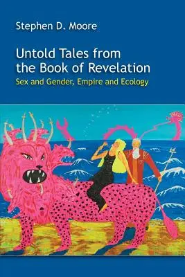 Elmondhatatlan történetek a Jelenések könyvéből: Szex és nemek, birodalom és ökológia - Untold Tales from the Book of Revelation: Sex and Gender, Empire and Ecology