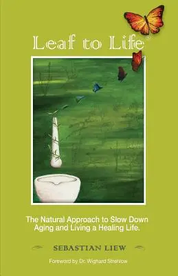 Levél az élethez: Az öregedés lelassításának és a gyógyító életnek természetes megközelítése - Leaf to Life: The Natural Approach to Slow Down Aging and Living a Healing Life