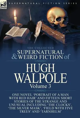 The Collected Supernatural and Weird Fiction of Hugh Walpole-Volume 3. kötet: Egy regény: 'Portrait of a Man with Red Hair' és tizenöt novella a St. - The Collected Supernatural and Weird Fiction of Hugh Walpole-Volume 3: One Novel 'Portrait of a Man with Red Hair' and Fifteen Short Stories of the St