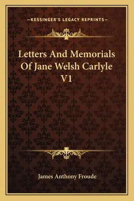 Jane Welsh Carlyle levelei és visszaemlékezései V1 - Letters And Memorials Of Jane Welsh Carlyle V1