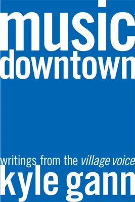 Music Downtown: Writings from the Village Voice