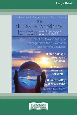 The DBT Skills Workbook for Teen Self-Harming: Practical Tools to Help You Manage Emotions and Overcome Self-Harming Behaviors [Large Print 16 Pt Edition (Nagyméretű nyomtatott kiadás) - The DBT Skills Workbook for Teen Self-Harm: Practical Tools to Help You Manage Emotions and Overcome Self-Harming Behaviors [Large Print 16 Pt Edition