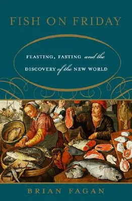 Fish on Friday: Feasting, Fasting, and the Discovery of the New World (Lakomázás, böjtölés és az Újvilág felfedezése) - Fish on Friday: Feasting, Fasting, and the Discovery of the New World