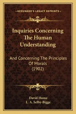 Zkoumání o lidském porozumění: Zkoumání o lidskosti a o zásadách mravů (1902) - Inquiries Concerning The Human Understanding: And Concerning The Principles Of Morals (1902)