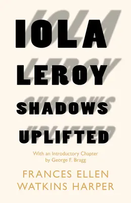 Iola Leroy - Shadows Uplifted: George F. Bragg bevezető fejezetével. - Iola Leroy - Shadows Uplifted: With an Introductory Chapter by George F. Bragg