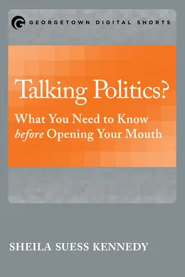 Talking Politics? Mit kell tudnia, mielőtt kinyitja a száját? - Talking Politics?: What You Need to Know before Opening Your Mouth