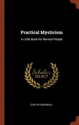 Gyakorlati misztika: Egy kis könyv normális embereknek - Practical Mysticism: A Little Book for Normal People