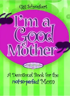 Jó anya vagyok: Megerősítések a nem túl tökéletes anyukáknak - I'm a Good Mother: Affirmations for the Not-So-Perfect Mom