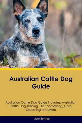 Ausztrál szarvasmarha kutyakalauz Ausztrál szarvasmarha kutyakalauz tartalmazza: Australian Cattle Dog Training, Diet, Socializing, Care, Grooming, Breeding and More - Australian Cattle Dog Guide Australian Cattle Dog Guide Includes: Australian Cattle Dog Training, Diet, Socializing, Care, Grooming, Breeding and More