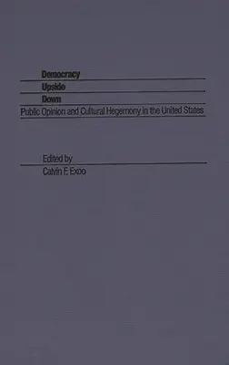 A demokrácia fejjel lefelé: Közvélemény és kulturális hegemónia az Egyesült Államokban - Democracy Upside Down: Public Opinion and Cultural Hegemony in the United States