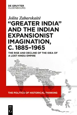 „Nagy-India” és az indiai terjeszkedési képzelet, 1885-1965: Az elveszett hindu birodalom eszméjének felemelkedése és hanyatlása - 'Greater India' and the Indian Expansionist Imagination, C. 1885-1965: The Rise and Decline of the Idea of a Lost Hindu Empire