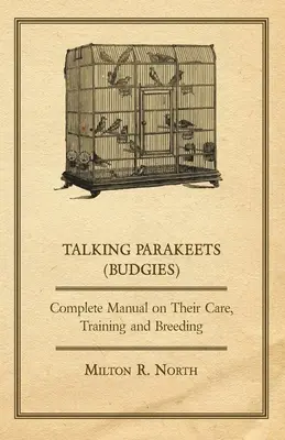 Beszélő papagájok (Budgies) - Teljes kézikönyv gondozásukról, kiképzésükről és tenyésztésükről - Talking Parakeets (Budgies) - Complete Manual on Their Care, Training and Breeding