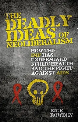 A neoliberalizmus halálos eszméi: Hogyan ássa alá az IMF a közegészségügyet és az AIDS elleni küzdelmet? - The Deadly Ideas of Neoliberalism: How the IMF Has Undermined Public Health and the Fight Against AIDS