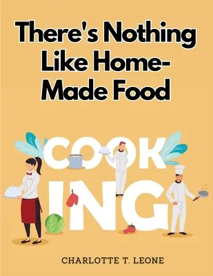 Nincs is jobb a házi készítésű ételeknél: Légy a saját szakácsod és tanulj új recepteket - There's Nothing Like Home-Made Food: Be Your Own Chef and Learn New Recipes