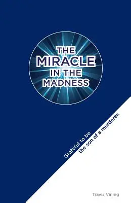 A csoda az őrületben: Hálás vagyok, hogy egy gyilkos fia vagyok - The Miracle in the Madness: Grateful to be the son of a murderer