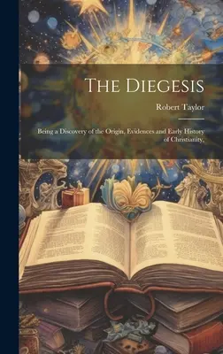 The Diegesis: A kereszténység eredetének, bizonyítékainak és korai történetének felfedezése, - The Diegesis: Being a Discovery of the Origin, Evidences and Early History of Christianity,