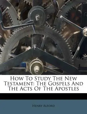 Hogyan tanulmányozzuk az Újszövetséget: Az evangéliumok és az Apostolok Cselekedetei. - How to Study the New Testament: The Gospels and the Acts of the Apostles