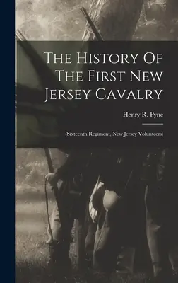 Az első New Jersey-i lovasság története: (tizenhatodik ezred, New Jersey-i önkéntesek) - The History Of The First New Jersey Cavalry: (sixteenth Regiment, New Jersey Volunteers)