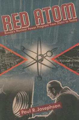 Vörös atom: Oroszország atomenergia-programja Sztálintól napjainkig - Red Atom: Russias Nuclear Power Program from Stalin to Today
