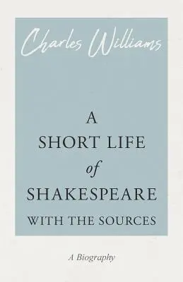 Shakespeare rövid élete - A forrásokkal - A Short Life of Shakespeare - With the Sources