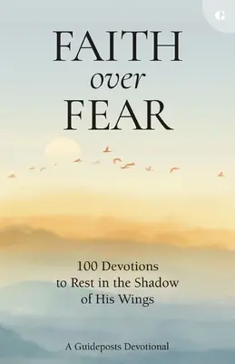 Hit a félelem felett: 100 áhítat, hogy megpihenj az Ő szárnyainak árnyékában - Faith Over Fear: 100 Devotions to Rest in the Shadow of His Wings