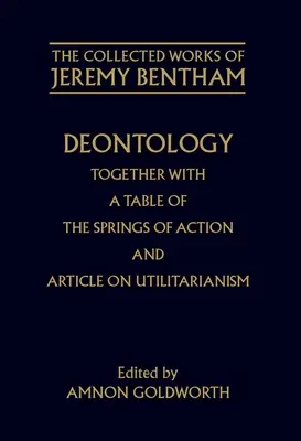 Deontológia a cselekvés rugóinak táblázatával és az utilitarizmusról szóló cikkel együtt - Deontology Together with a Table of the Springs of Action and the Article on Utilitarianism