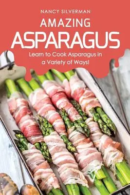 Csodálatos spárga: Ismerje meg a spárga változatos elkészítési módjait! - Amazing Asparagus: Learn to Cook Asparagus in a Variety of Ways!