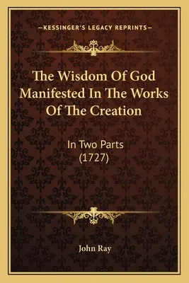 Isten bölcsessége a teremtés műveiben megnyilvánulva: Két részben (1727) - The Wisdom Of God Manifested In The Works Of The Creation: In Two Parts (1727)