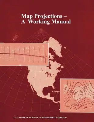 Map Projections: U.S. Geological Survey Professional Paper 1395) - Map Projections: A Working Manual (U.S. Geological Survey Professional Paper 1395)