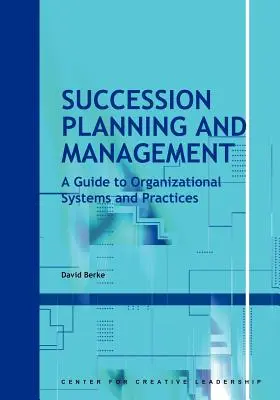 Utódlási tervezés és menedzsment: A Guide to Organizational Systems and Practices (Útmutató a szervezeti rendszerekhez és gyakorlatokhoz). - Succession Planning and Management: A Guide to Organizational Systems and Practices