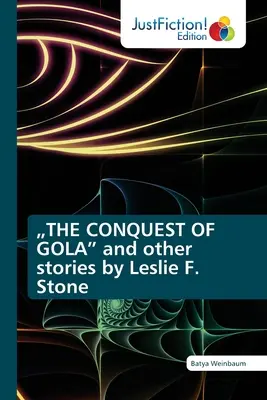 A GOLA MEGHódítása” és más történetek Leslie F. Stone-tól” - THE CONQUEST OF GOLA