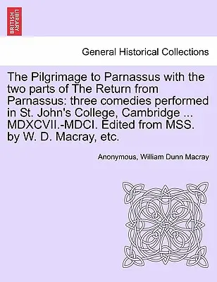 The Pilgrimage to Parnassus with the Two Parts of the Return from Parnassus: Three Comedies Performed in St John's College, Cambridge ... MDXCVII.-MD - The Pilgrimage to Parnassus with the Two Parts of the Return from Parnassus: Three Comedies Performed in St. John's College, Cambridge ... MDXCVII.-MD