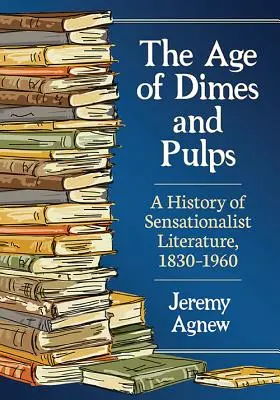 A tízcentesek és a papírlapok kora: A szenzációhajhász irodalom története, 1830-1960 - The Age of Dimes and Pulps: A History of Sensationalist Literature, 1830-1960