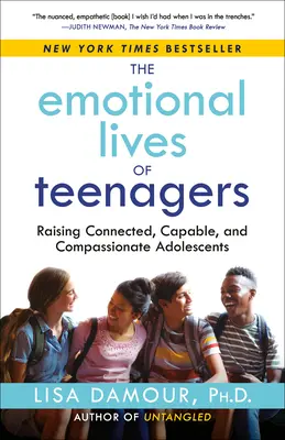 The Emotional Lives of Teenagers: Raising Connected, Capable, and Compassionate Adolescents (Kapcsolódó, képes és együttérző serdülők nevelése) - The Emotional Lives of Teenagers: Raising Connected, Capable, and Compassionate Adolescents