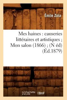 Mes Haines: Causeries Littraires Et Artistiques Mon Salon (1866) (N d) (1879-ben) - Mes Haines: Causeries Littraires Et Artistiques Mon Salon (1866) (N d) (d.1879)