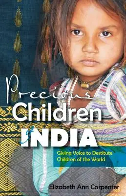 Precious Children of India: Hangot adni a világ nincstelen gyermekeinek - Precious Children of India: Giving Voice to Destitute Children of the World