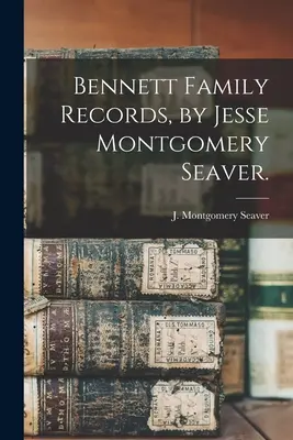 Bennett Family Records / J. Montgomery Seaver által. - Bennett Family Records, by Jesse Montgomery Seaver.