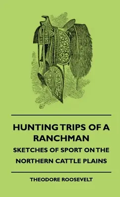 Lovecké výlety rančera - Náčrtky sportu na severních dobytkářských pláních (Hunting Trips Of A Ranchman - Sketches Of Sport On the Northern Cattle Plains) - Hunting Trips Of A Ranchman - Sketches Of Sport On The Northern Cattle Plains