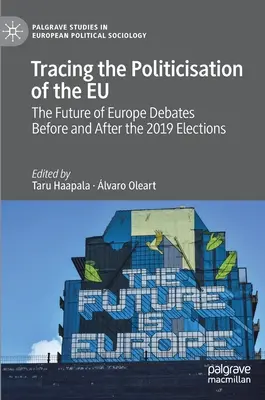 Az Eu politizálódásának nyomon követése: Az Európa jövőjéről szóló viták a 2019-es választások előtt és után - Tracing the Politicisation of the Eu: The Future of Europe Debates Before and After the 2019 Elections