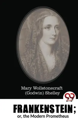 Frankenstein; avagy a modern Prométheusz (Shelley Mary Wollstonecraft (Godwin)) - Frankenstein; or, the Modern Prometheus (Shelley Mary Wollstonecraft (Godwin))