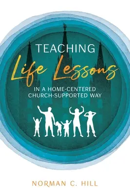 Életleckék tanítása az otthonközpontú, egyházilag támogatott módon - Teaching Life Lessons in a Home-Centered Church-Supported Way