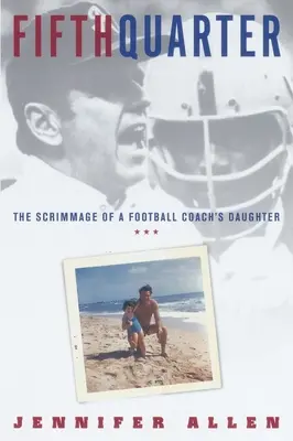 Ötödik negyed: Egy futballedző lányának a rimánkodásai - Fifth Quarter: The Scrimmage of a Football Coach's Daughter