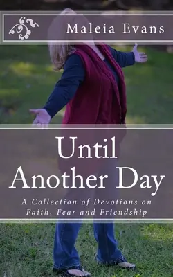 Egy másik napig: Áhítatok gyűjteménye a hitről, a félelemről és a barátságról - Until Another Day: A Collection of Devotions on Faith, Fear and Friendship