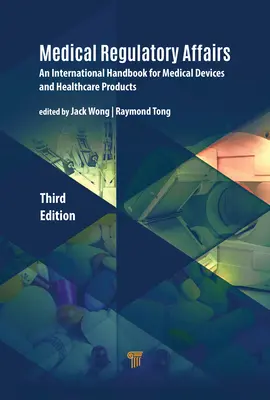 Orvosi szabályozási ügyek: Az orvostechnikai eszközök és egészségügyi termékek nemzetközi kézikönyve - Medical Regulatory Affairs: An International Handbook for Medical Devices and Healthcare Products