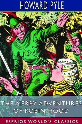 Robin Hood vidám kalandjai (Esprios Classics): A nagy hírű nottinghamshire-i Robin Hood (The Merry Adventures of Robin Hood) (Esprios Classics) - The Merry Adventures of Robin Hood (Esprios Classics): of Great Renown in Nottinghamshire