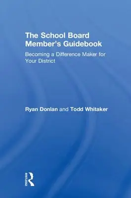 Az iskolaszéki tagok útikönyve: Becoming a Difference Maker for Your District (A kerületedben a különbséget jelentő tényezővé válás) - The School Board Member's Guidebook: Becoming a Difference Maker for Your District